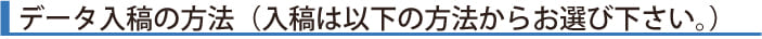 データ入稿の方法（入稿は以下の方法からお選び下さい。）