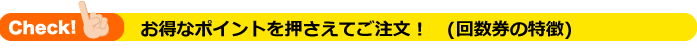 お得なポイントを押さえてご注文！　(回数券の特徴)