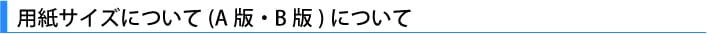 用紙サイズについて（Ａ版・Ｂ版）について