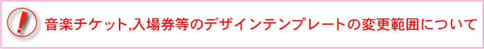 コンサートチケット,入場券、音楽チケットのデザインの変更範囲について