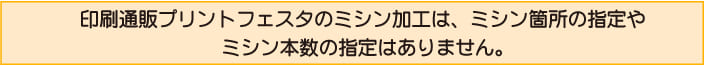 印刷通販プリントフェスタのミシン加工は、ミシン箇所の指定やミシン本数の指定はありません。