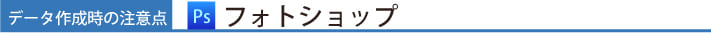 データ作成時の注意点　フォトショップ