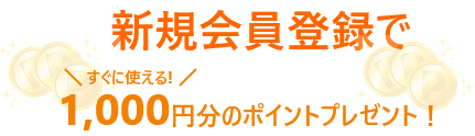 新規会員登録ですぐに使える1000円分のポイントプレゼント！